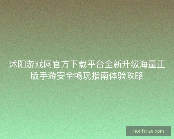 沭阳游戏网官方下载平台全新升级海量正版手游安全畅玩指南体验攻略