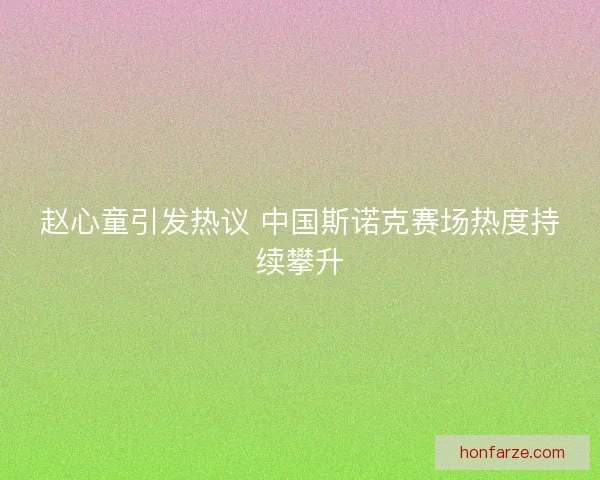 赵心童引发热议 中国斯诺克赛场热度持续攀升 赵心童引发热议 中国斯诺克赛场热度持续攀升